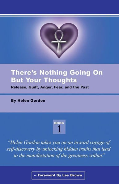 There's Nothing Going On But Your Thoughts - Book 1: Reconcile With Guilt, Anger, Fear and The Past