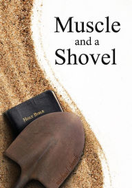 Title: Muscle and a Shovel: 10th Edition: Includes all volume content, Randall's Secret, Epilogue, KJV full index, Bibliography, Author: Michael Shank