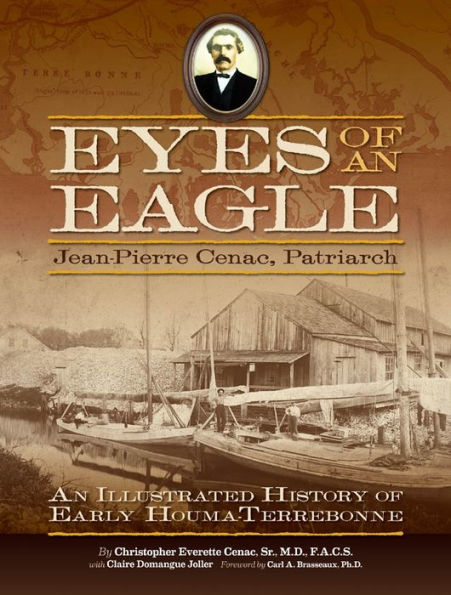 Eyes of An Eagle: Jean-Pierre Cenac, Patriarch: Illustrated History Early Houma-Terrebonne