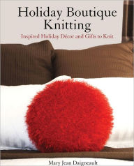 Title: Holiday Boutique Knitting: Inspired Holiday Decor and Gifts to Knit, Author: Mary Jean Daigneault