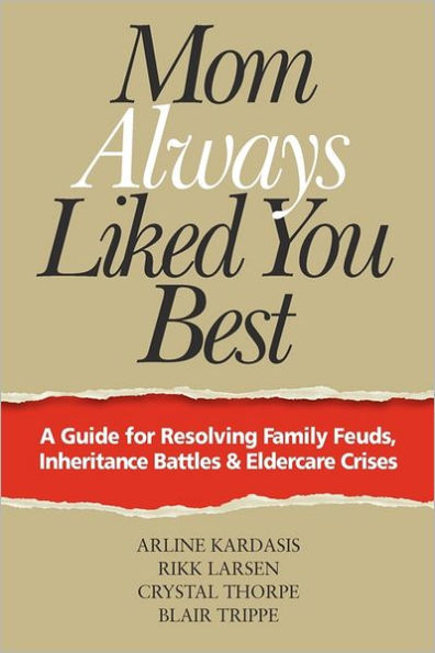 Mom Always Liked You Best: A Guide for Resolving Family Feuds, Inheritance Battles & Eldercare Crises