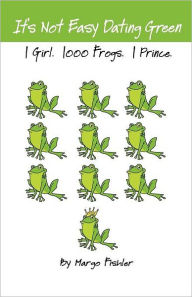 Title: It's Not Easy Dating Green. 1 Girl. 1000 Frogs. 1 Prince., Author: Katy Shesh