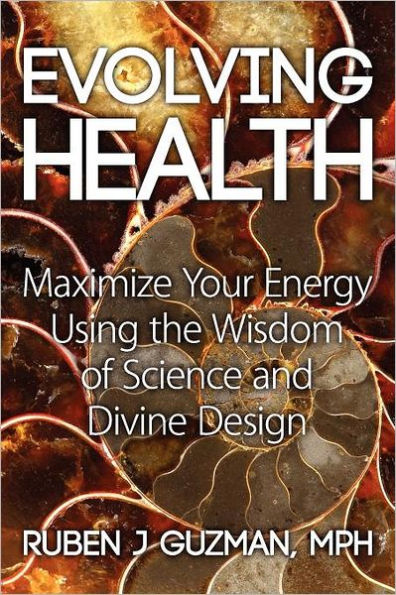 Evolving Health: Maximize Your Energy Using the Wisdom of Science and Divine Design