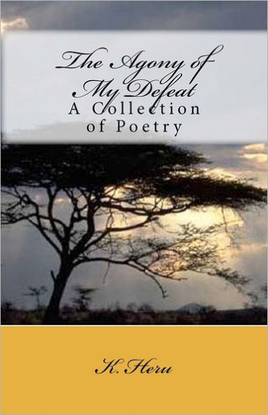 The Agony of My Defeat: A Collection of Poetry