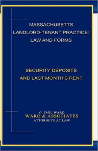 Title: Massachusetts Landlord-Tenant Practice: Law and Forms: -Security Deposits and Last Month's Rent, Author: G Emil Ward