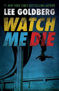 Title: Watch Me Die, Author: Lee Goldberg