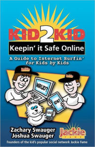 Title: Kid2Kid: Keepin' it Safe Online: A Guide to Internet Surfin' for Kids by Kids, Author: Zachary Swauger