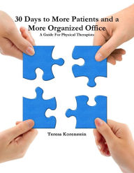 Title: 30 Days to More Patients and a More Organized Office, Author: Teresa Korenstein