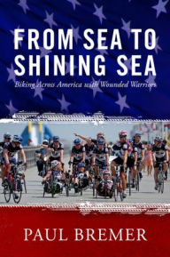 Title: From Sea to Shining Sea:: Biking Across America with Wounded Warriors, Author: Paul Bremer