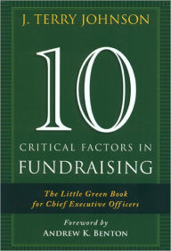 Title: 10 Critical Factors in Fundraising: The Little Green Book for Chief Executive Officers, Author: J. Terry Johnson