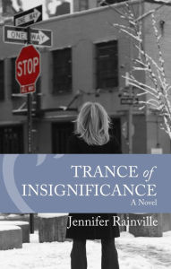 Title: Trance of Insignificance: A Novel, Author: Jennifer Rainville