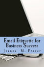 Email Etiquette for Business Success: Use Emotional Intelligence to communicate effectively in the Business World