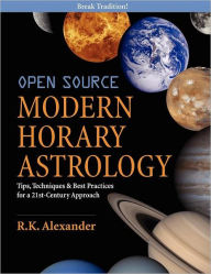 Title: Open Source Modern Horary Astrology: Tips, Techniques and Best Practices for a 21st Century Approach, Author: R. Alexander