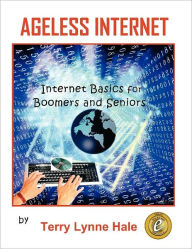 Title: Ageless Internet: Internet BASICS for Boomers and Seniors, Author: Terry Lynne Hale
