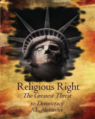 Title: Religious Right: The Greatest Threat to Democracy, Author: A. F. Alexander