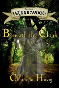 Title: Annals of Wynnewood: Beneath the Cloak, Author: Chautona Havig