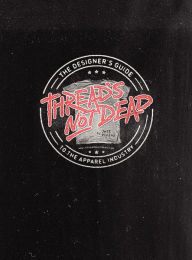 Title: Thread's Not Dead: The Designer's Guide to the Apparel Industry, Author: Jeff Finley