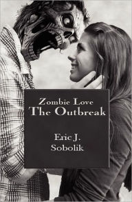 Title: Zombie Love: The Outbreak: Book One of The Zombie Love Series, Author: Eric J Sobolik