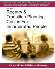 Title: Reentry & Transition Planning Circles for Incarcerated People: Handbook on how to develop the successful reentry & transition planning process for incarcerated people that is endorsed by Phil Zimbardo, John Briathwaite, Shadd Maruna and others working in, Author: Rebecca Greening