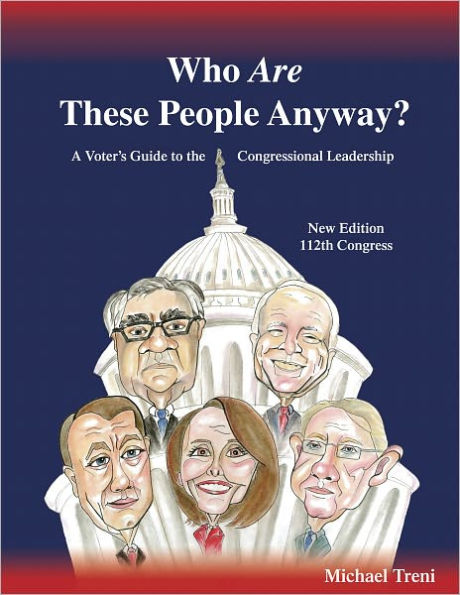Who Are These People Anyway?: A Voter's Guide to the Congressional Leadership - One Hundred and Twelfth Congress