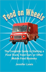 Food On Wheels The Complete Guide To Starting A Food