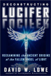Alternative view 1 of Deconstructing Lucifer: Reexamining the Ancient Origins of the Fallen Angel of Light