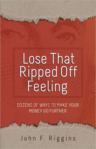 Lose That Ripped Off Feeling: Dozens of Ways to Make Your Money Go Further
