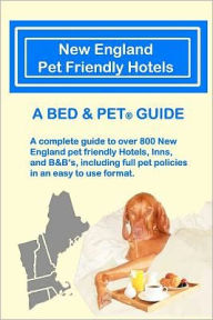 Title: New England Pet Friendly Hotels: A Bed & Pet(R) Guide, Author: Laurence A Canter