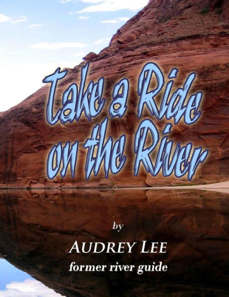 Take a Ride on the River: A tour guide trip down the Colorado from Glen Canyon Dam to Lee's Ferry