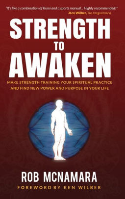 Strength To Awaken, An Integral Guide To Strength Training, Performance & Spiritual Practice For Men & Women
