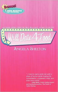 Title: Will Date 4 Food: Online Dating Guide for Girls Who Can't Afford to Eat Out, Author: Angela Shelton