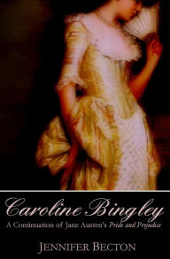 Title: Caroline Bingley: A Continuation of Jane Austen's Pride and Prejudice, Author: Jennifer Becton