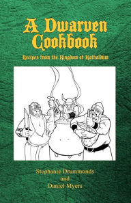 Title: A Dwarven Cookbook: Recipes from the Kingdom of Kathaldum, Author: Daniel Myers