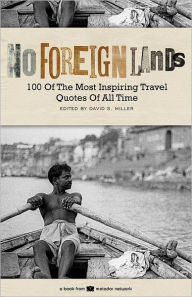 Title: No Foreign Lands: 100 of the Most Inspirational Travel Quotes of All Time, Author: Matador Network