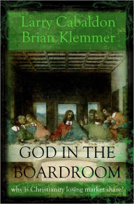 Title: God in the Boardroom: Why is Christianity Losing Market Share?, Author: Larry Cabaldon