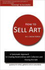 How to Sell Art: A Systematic Approach to Creating Relationships with Collectors and Closing the Sale