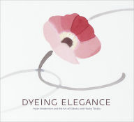 Title: Dyeing Elegance: Asian Modernism and the Art of Kuboku and Hisako Takaku, Author: Sonya Rhie Quintanilla