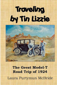 Title: Traveling By Tin Lizzie: The Great Model-T Road Trip of 1924, Author: James W Eaton