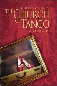 Title: The Church of Tango: a Memoir, Author: Cherie Magnus