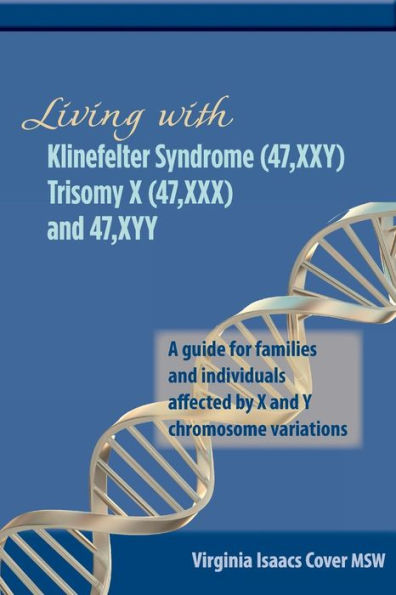 Living with Klinefelter Syndrome, Trisomy X, and 47, XYY: A guide for families and individuals affected by X and Y chromosome variations