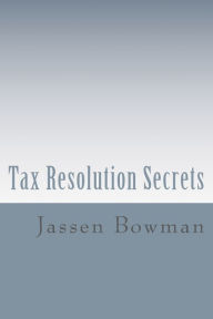 Title: Tax Resolution Secrets: Discover the Exact Methods Used by Tax Professionals to Reduce and Permanently Resolve Your IRS Tax Debts, Author: Jassen Bowman
