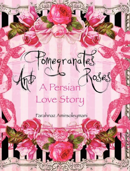 Pomegranates and Roses: A Persian Love Story