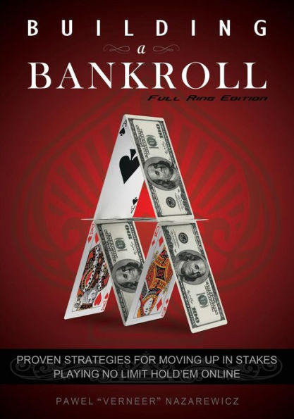 Building a Bankroll Full Ring Edition: Proven strategies for moving up in stakes playing no limit hold'em online.