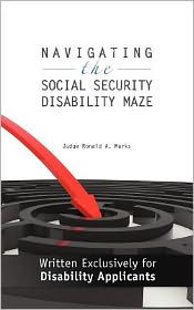 Title: Navigating the Social Security Disability Maze: Written Exclusively for Disability Applicants, Author: Judge Ronald a Marks