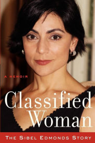 Title: Classified Woman-The Sibel Edmonds Story: A Memoir, Author: Sibel D Edmonds