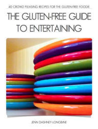 Title: The Gluten-Free Guide to Entertaining: 40 Crowd Pleasing Recipes for the Gluten-Free Foodie, Author: Jenn Dashney-Longbine