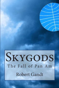 Title: Skygods: The Fall of Pan Am, Author: Robert Gandt