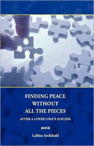 Title: Finding Peace Without All The Pieces: After a Loved One's Suicide, Author: Larita Archibald