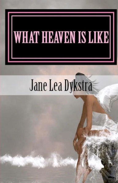 What Heaven Is Like: True Stories From My Dearly Departed