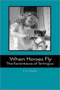 Title: When Horses Fly: The Karankawa of Terlingua, Author: F. H. Grissino